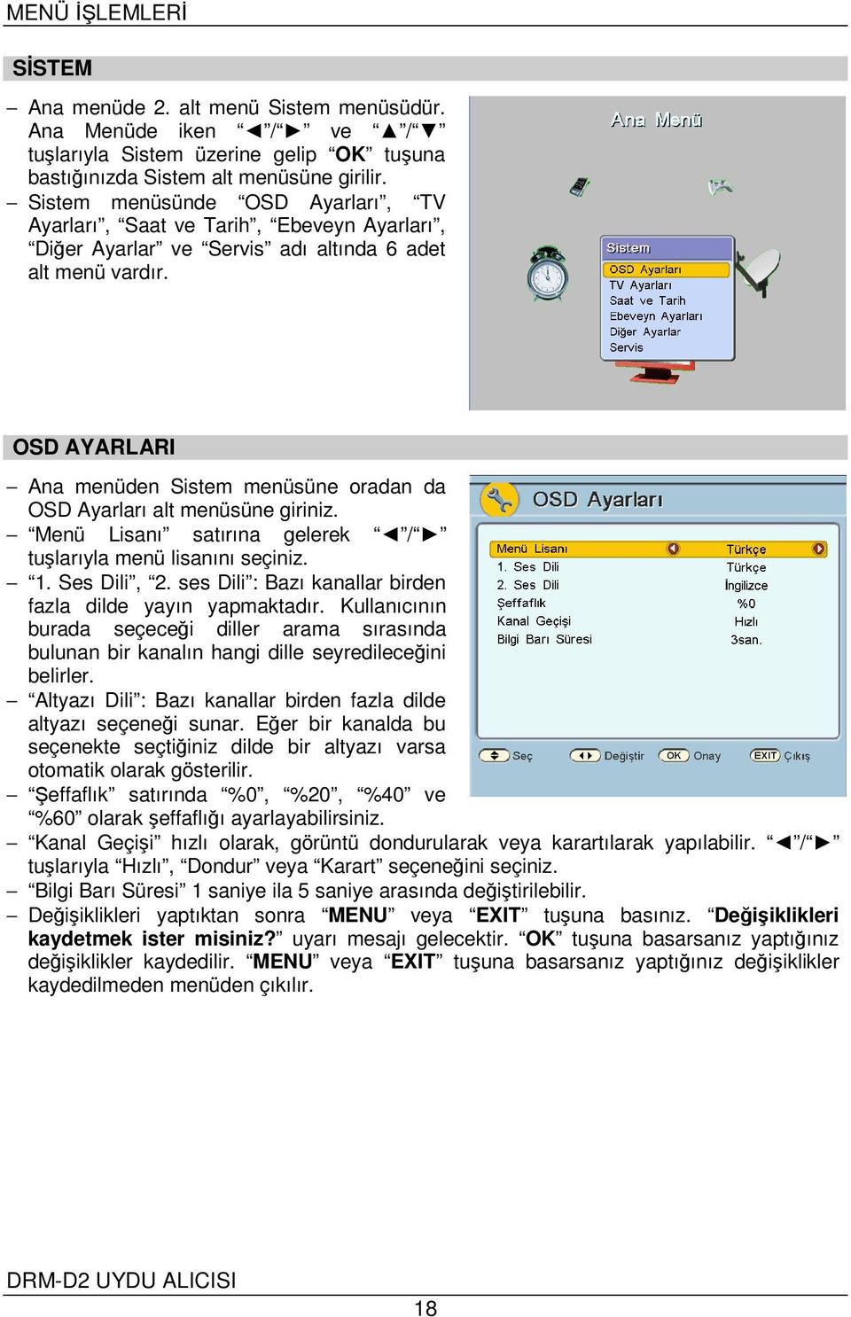 OSD AYARLARI Ana menüden Sistem menüsüne oradan da OSD Ayarları alt menüsüne giriniz. Menü Lisanı satırına gelerek / tuşlarıyla menü lisanını seçiniz. 1. Ses Dili, 2.