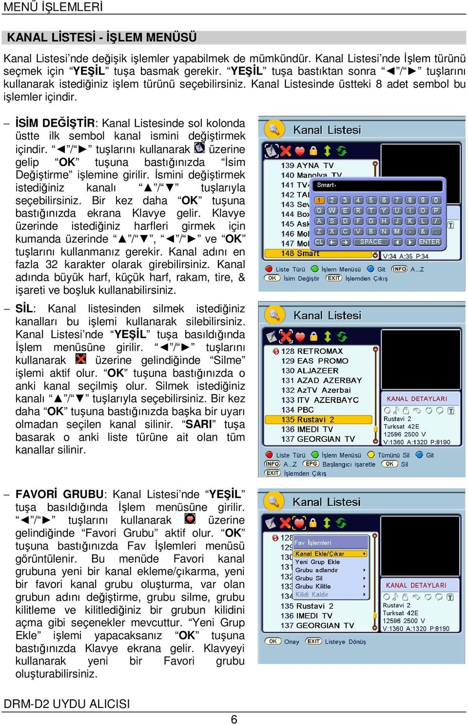 İSİM DEĞİŞTİR: Kanal Listesinde sol kolonda üstte ilk sembol kanal ismini değiştirmek içindir. / tuşlarını kullanarak üzerine gelip OK tuşuna bastığınızda İsim Değiştirme işlemine girilir.