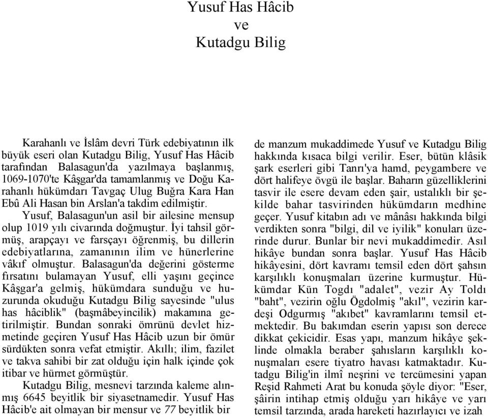 İyi tahsil görmüş, arapçayı ve farsçayı öğrenmiş, bu dillerin edebiyatlarına, zamanının ilim ve hünerlerine vâkıf olmuştur.