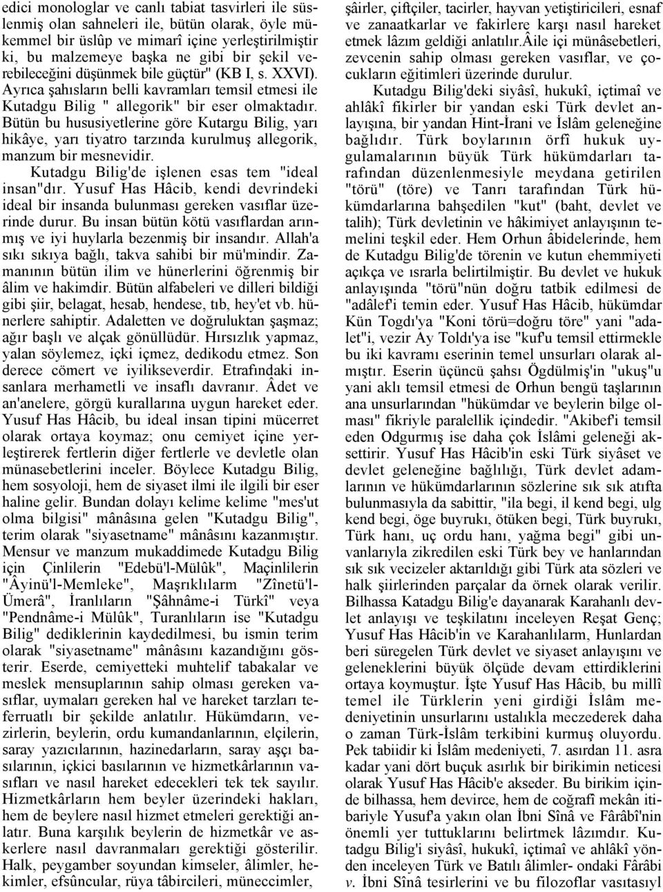 Bütün bu hususiyetlerine göre Kutargu Bilig, yarı hikâye, yarı tiyatro tarzında kurulmuş allegorik, manzum bir mesnevidir. Kutadgu Bilig'de işlenen esas tem "ideal insan"dır.