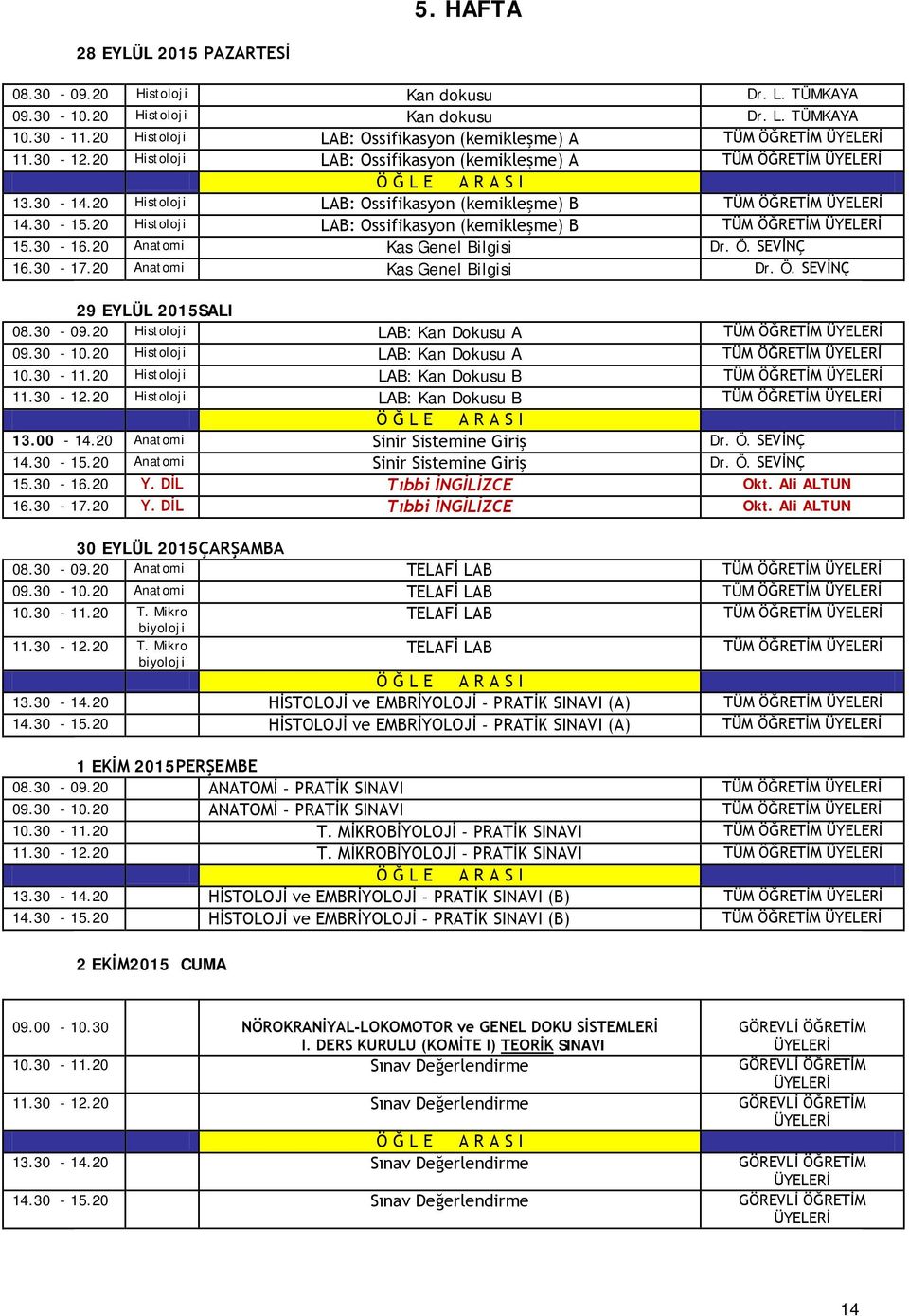 20 Histoloji LAB: Ossifikasyon (kemikleşme) B TÜM ÖĞRETİM 15.30-16.20 Anatomi Kas Genel Bilgisi Dr. Ö. SEVİNÇ 16.30-17.20 Anatomi Kas Genel Bilgisi Dr. Ö. SEVİNÇ 29 EYLÜL 2015SALI 08.30-09.