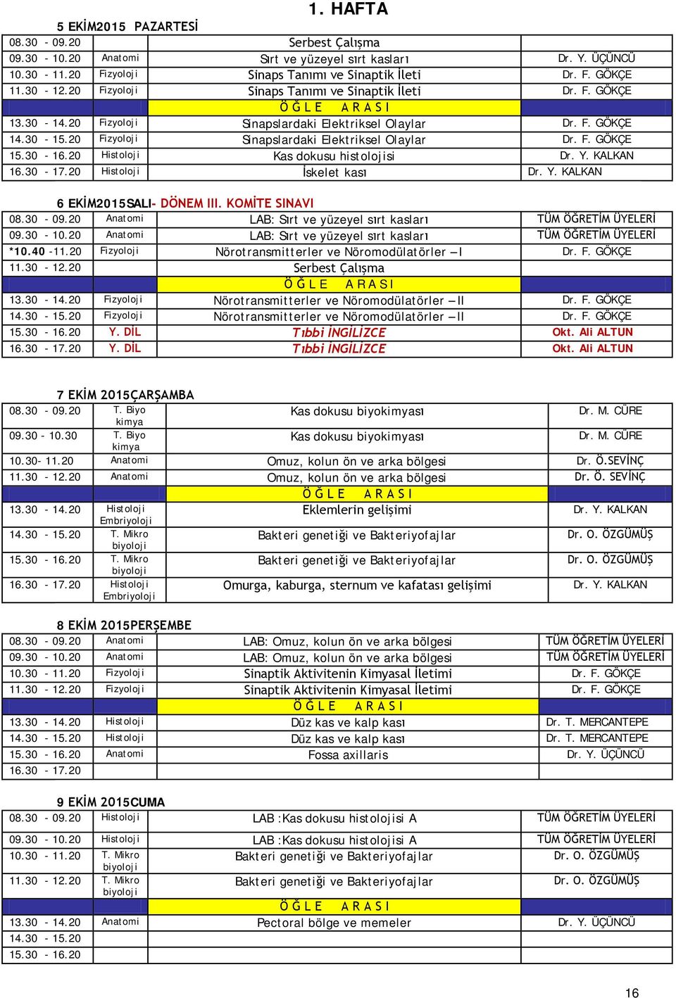 30-16.20 Histoloji Kas dokusu histolojisi Dr. Y. KALKAN 16.30-17.20 Histoloji İskelet kası Dr. Y. KALKAN 6 EKİM2015SALI- DÖNEM III. KOMİTE SINAVI 08.30-09.