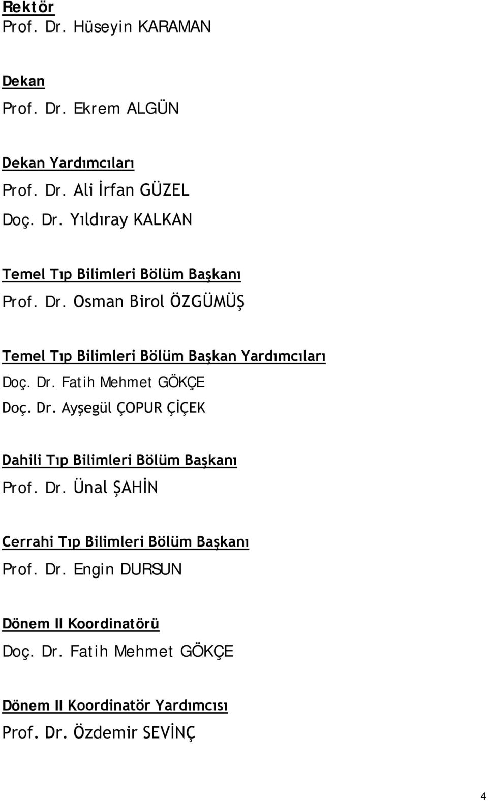 Fatih Mehmet GÖKÇE Doç. Dr. Ayşegül ÇOPUR ÇİÇEK Dahili Tıp Bilimleri Bölüm Başkanı Prof. Dr. Ünal ŞAHİN Cerrahi Tıp Bilimleri Bölüm Başkanı Prof.