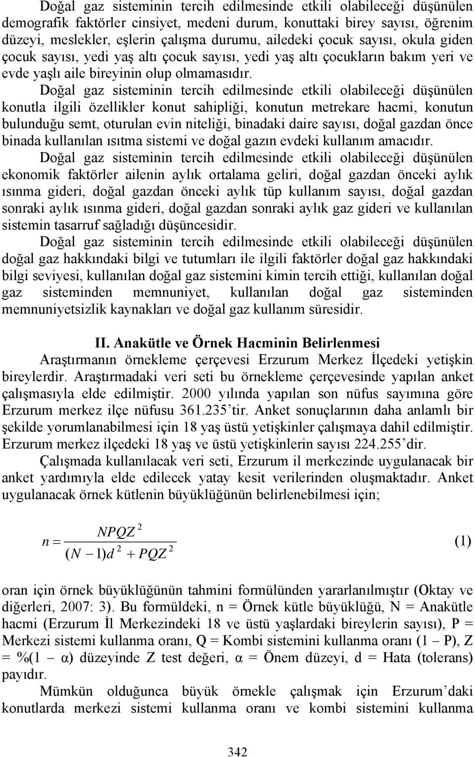 Doğal gaz sisteminin tercih edilmesinde etkili olabileceği düşünülen konutla ilgili özellikler konut sahipliği, konutun metrekare hacmi, konutun bulunduğu semt, oturulan evin niteliği, binadaki daire