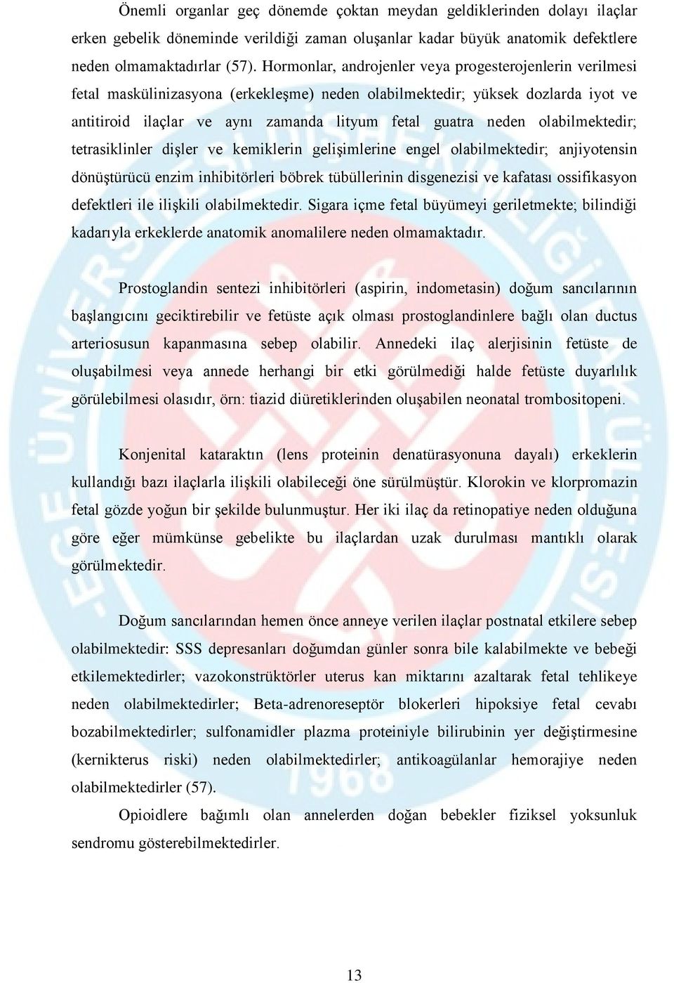 olabilmektedir; tetrasiklinler dişler ve kemiklerin gelişimlerine engel olabilmektedir; anjiyotensin dönüştürücü enzim inhibitörleri böbrek tübüllerinin disgenezisi ve kafatası ossifikasyon