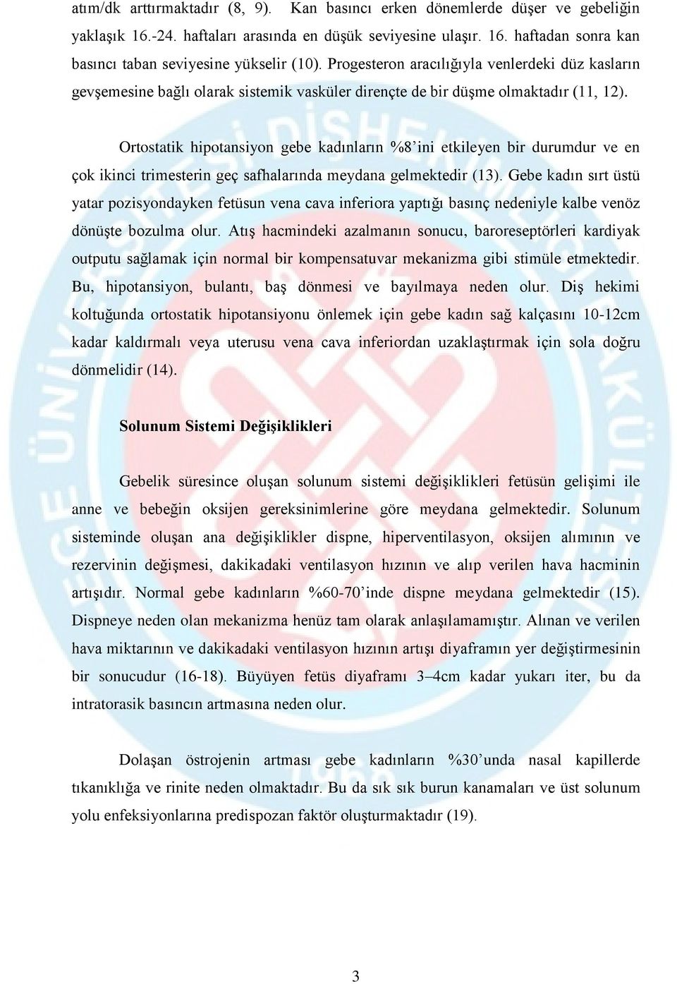 Ortostatik hipotansiyon gebe kadınların %8 ini etkileyen bir durumdur ve en çok ikinci trimesterin geç safhalarında meydana gelmektedir (13).