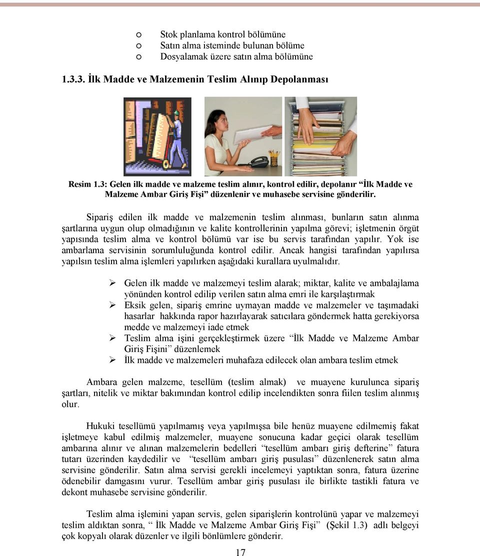 Sipariş edilen ilk madde ve malzemenin teslim alınması, bunların satın alınma şartlarına uygun olup olmadığının ve kalite kontrollerinin yapılma görevi; işletmenin örgüt yapısında teslim alma ve