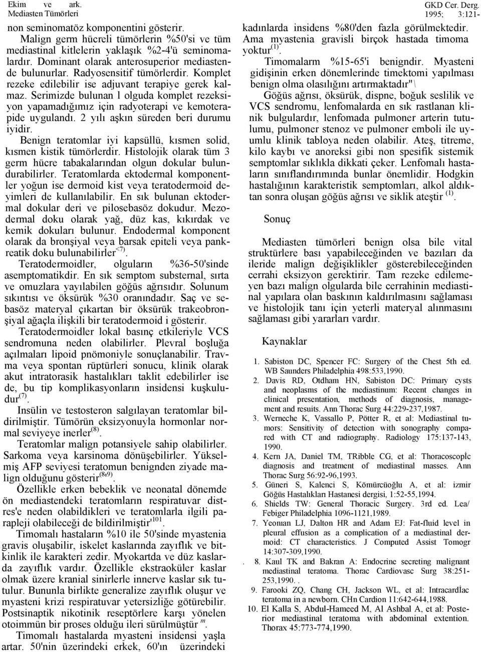 Serimizde bulunan l olguda komplet rezeksiyon yapamadığımız için radyoterapi ve kemoterapide uygulandı. 2 yılı aşkın süreden beri durumu iyidir.