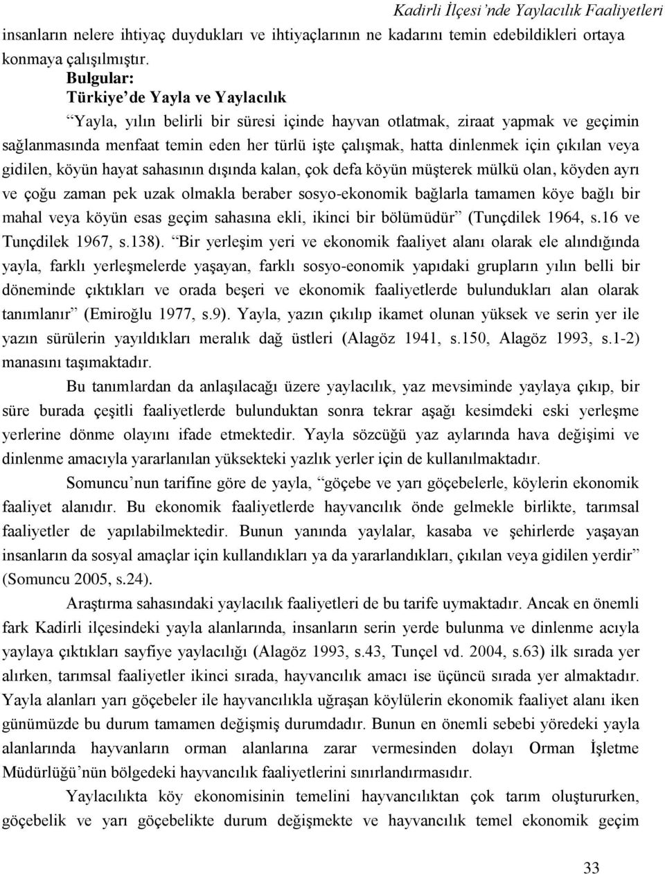 için çıkılan veya gidilen, köyün hayat sahasının dışında kalan, çok defa köyün müşterek mülkü olan, köyden ayrı ve çoğu zaman pek uzak olmakla beraber sosyo-ekonomik bağlarla tamamen köye bağlı bir