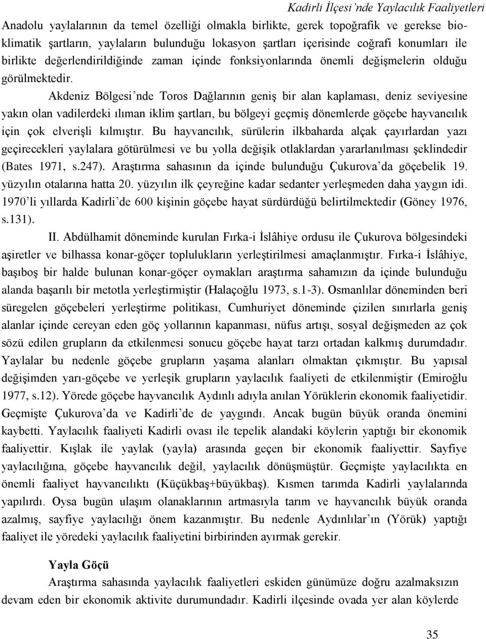 Akdeniz Bölgesi nde Toros Dağlarının geniş bir alan kaplaması, deniz seviyesine yakın olan vadilerdeki ılıman iklim şartları, bu bölgeyi geçmiş dönemlerde göçebe hayvancılık için çok elverişli