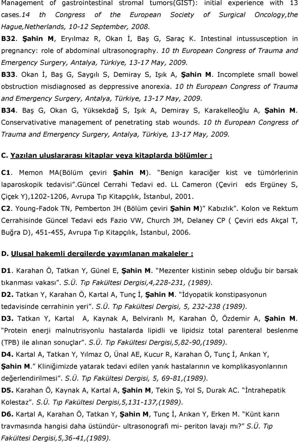 10 th European Congress of Trauma and Emergency Surgery, Antalya, Türkiye, 13-17 May, 2009. B33. Okan Đ, Baş G, Saygılı S, Demiray S, Işık A, Şahin M.