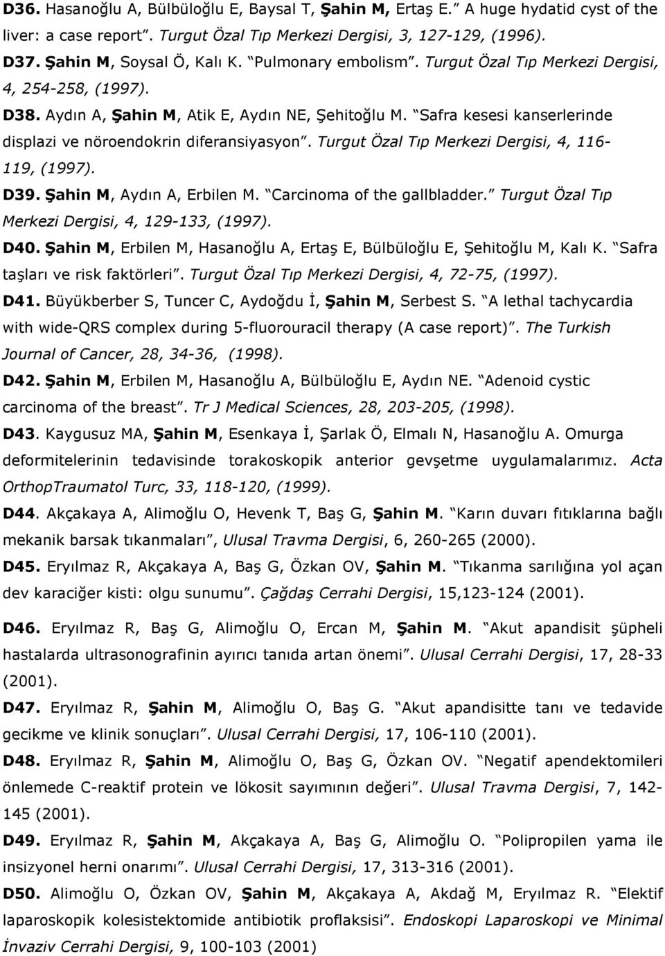 Turgut Özal Tıp Merkezi Dergisi, 4, 116-119, (1997). D39. Şahin M, Aydın A, Erbilen M. Carcinoma of the gallbladder. Turgut Özal Tıp Merkezi Dergisi, 4, 129-133, (1997). D40.