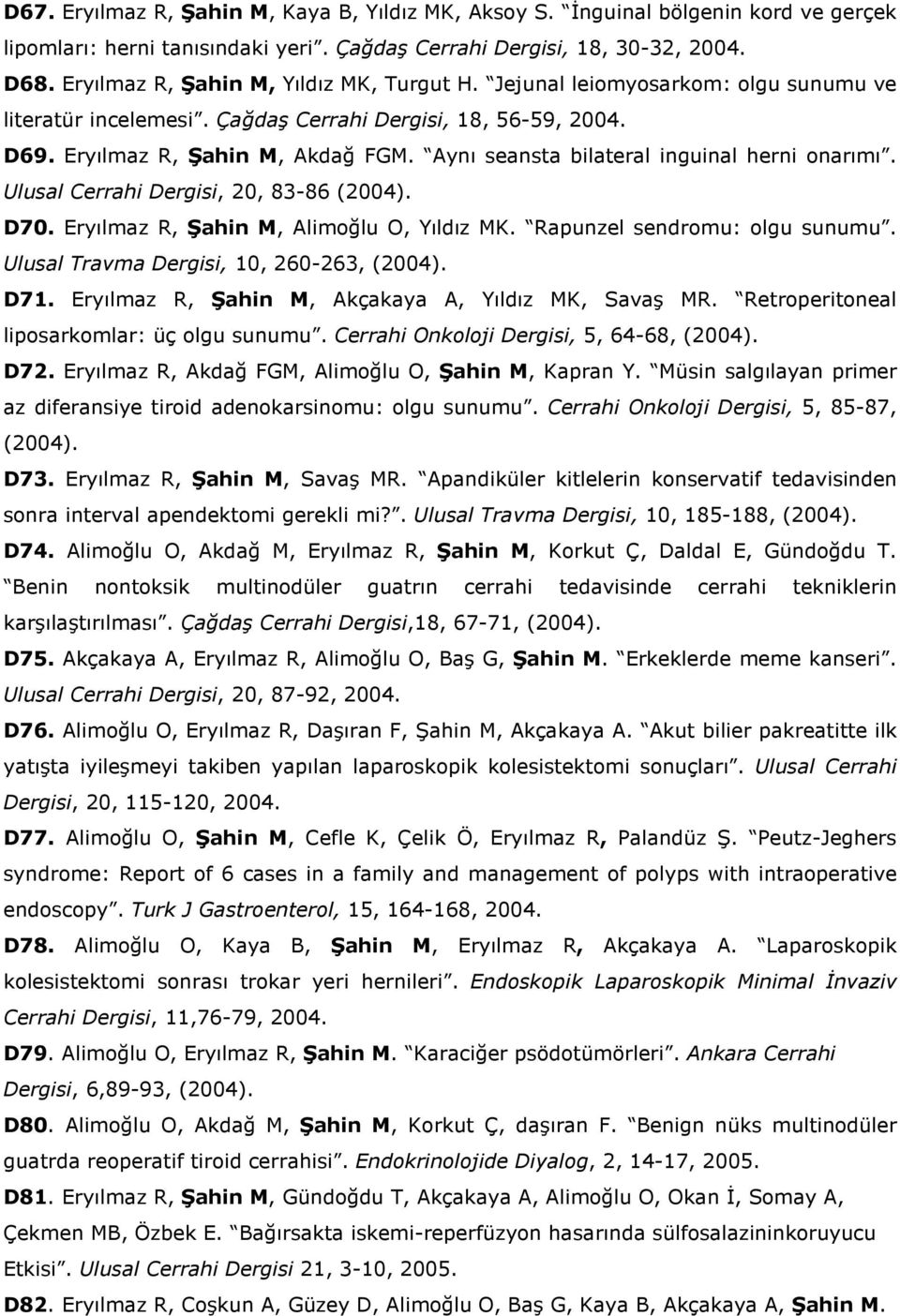 Aynı seansta bilateral inguinal herni onarımı. Ulusal Cerrahi Dergisi, 20, 83-86 (2004). D70. Eryılmaz R, Şahin M, Alimoğlu O, Yıldız MK. Rapunzel sendromu: olgu sunumu.