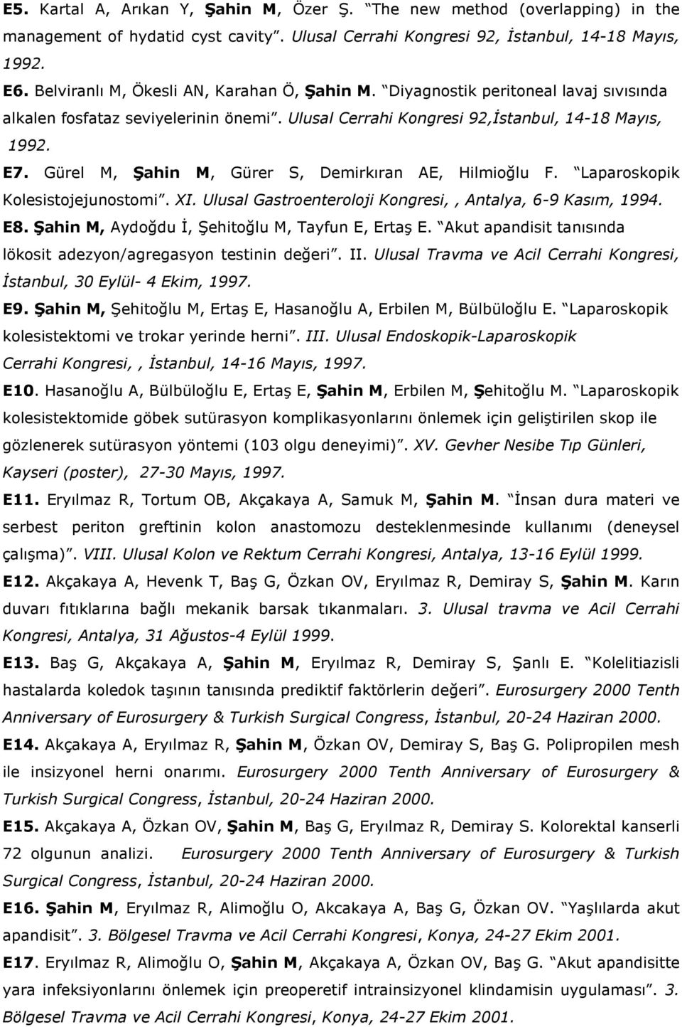 Gürel M, Şahin M, Gürer S, Demirkıran AE, Hilmioğlu F. Laparoskopik Kolesistojejunostomi. XI. Ulusal Gastroenteroloji Kongresi,, Antalya, 6-9 Kasım, 1994. E8.