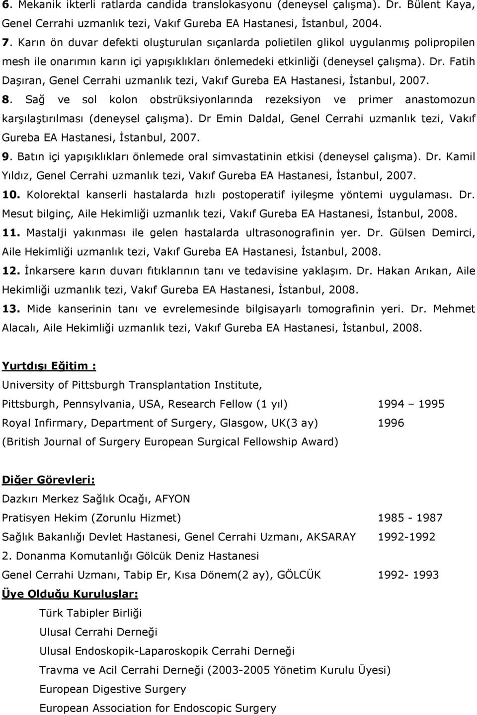 Fatih Daşıran, Genel Cerrahi uzmanlık tezi, Vakıf Gureba EA Hastanesi, Đstanbul, 2007. 8. Sağ ve sol kolon obstrüksiyonlarında rezeksiyon ve primer anastomozun karşılaştırılması (deneysel çalışma).