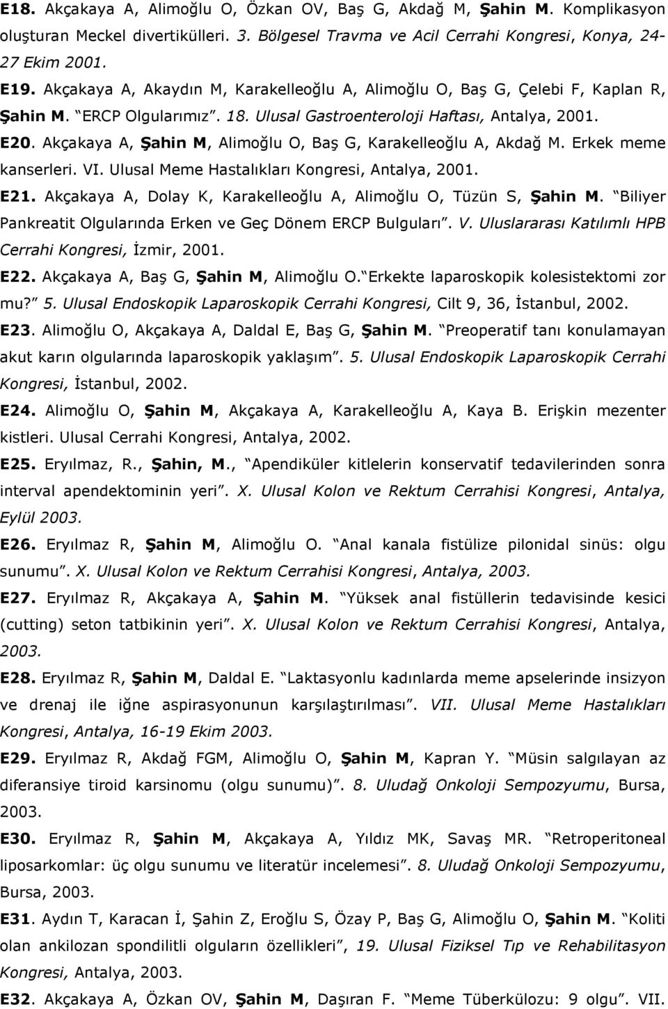 Akçakaya A, Şahin M, Alimoğlu O, Baş G, Karakelleoğlu A, Akdağ M. Erkek meme kanserleri. VI. Ulusal Meme Hastalıkları Kongresi, Antalya, 2001. E21.