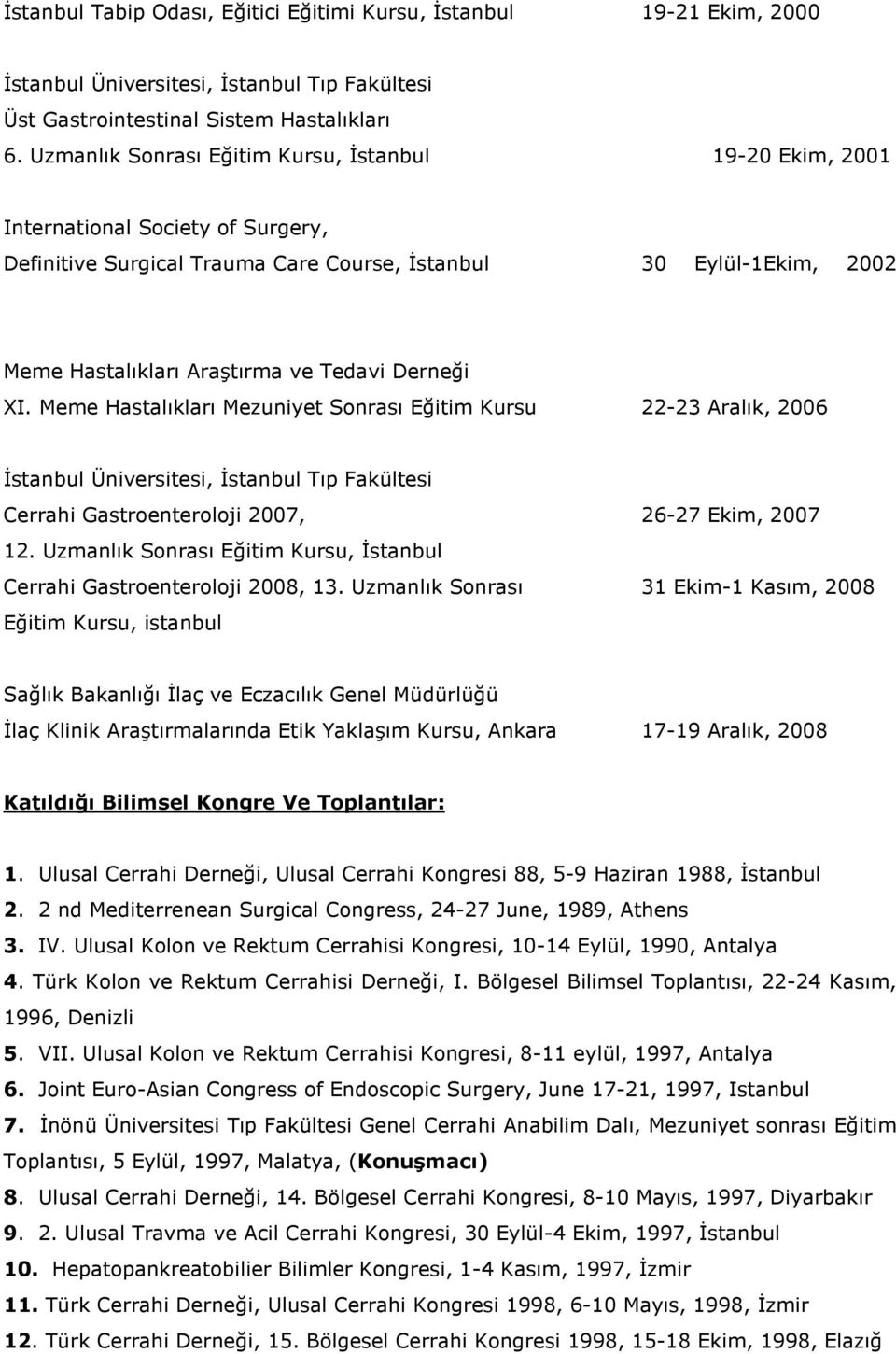 Derneği XI. Meme Hastalıkları Mezuniyet Sonrası Eğitim Kursu 22-23 Aralık, 2006 Đstanbul Üniversitesi, Đstanbul Tıp Fakültesi Cerrahi Gastroenteroloji 2007, 26-27 Ekim, 2007 12.