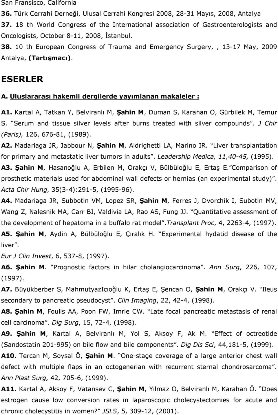 10 th European Congress of Trauma and Emergency Surgery,, 13-17 May, 2009 Antalya, (Tartışmacı). ESERLER A. Uluslararası hakemli dergilerde yayımlanan makaleler : A1.