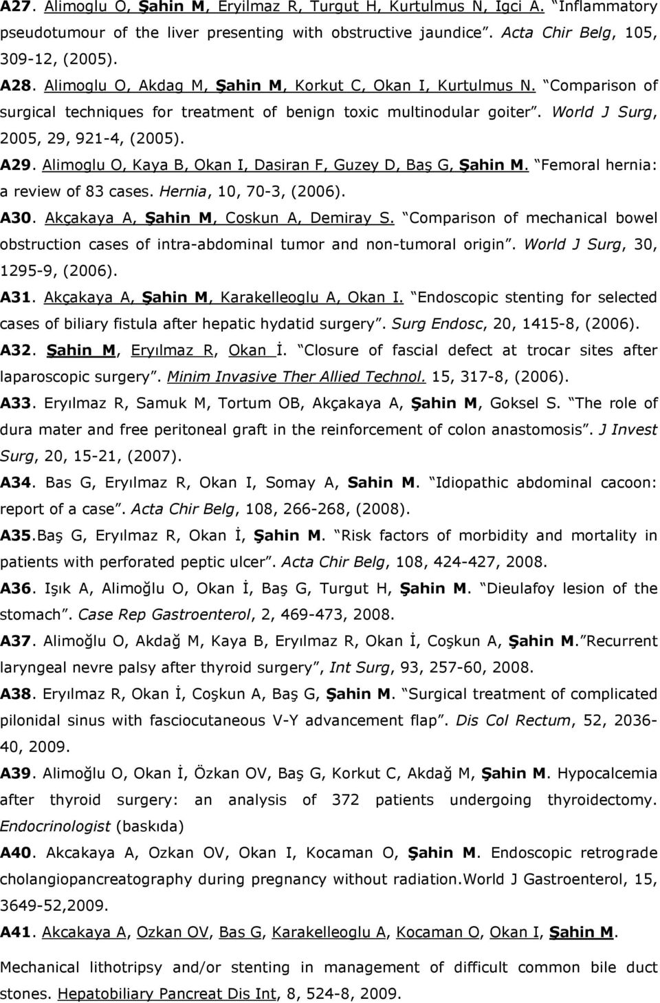 Alimoglu O, Kaya B, Okan I, Dasiran F, Guzey D, Baş G, Şahin M. Femoral hernia: a review of 83 cases. Hernia, 10, 70-3, (2006). A30. Akçakaya A, Şahin M, Coskun A, Demiray S.