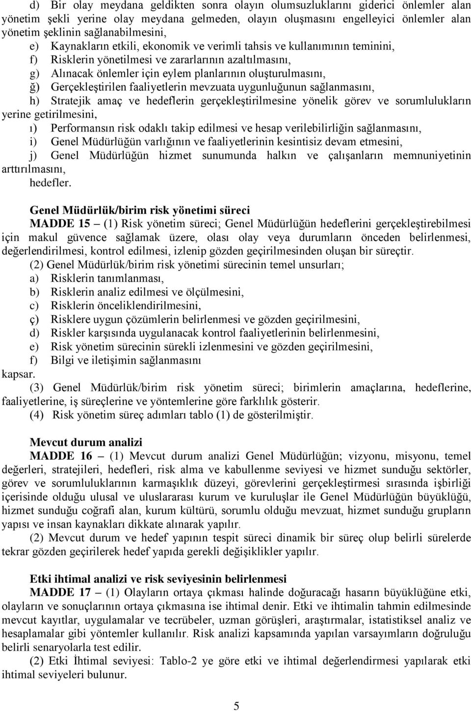 oluşturulmasını, ğ) Gerçekleştirilen faaliyetlerin mevzuata uygunluğunun sağlanmasını, h) Stratejik amaç ve hedeflerin gerçekleştirilmesine yönelik görev ve sorumlulukların yerine getirilmesini, ı)