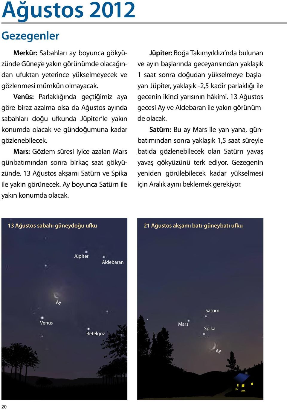 : Parlaklığında geçtiğimiz aya yan Jüpiter, yaklaşık -2,5 kadir parlaklığı ile gecenin ikinci yarısının hâkimi.