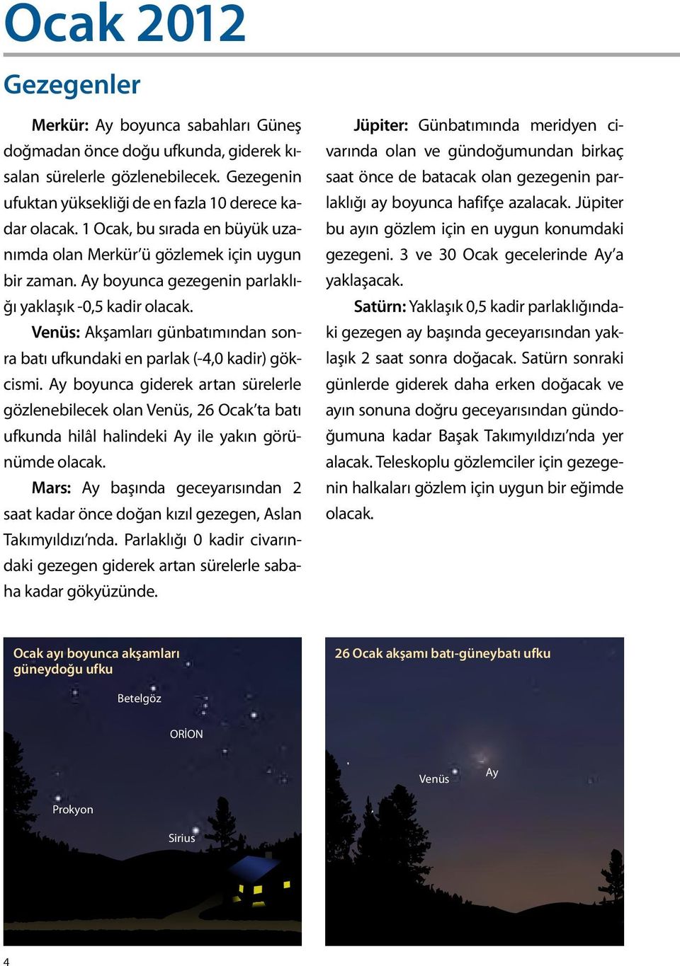 : Akşamları günbatımından sonra batı ufkundaki en parlak (-4,0 kadir) gökcismi. boyunca giderek artan sürelerle gözlenebilecek olan, 26 Ocak ta batı ufkunda hilâl halindeki ile yakın görünümde olacak.