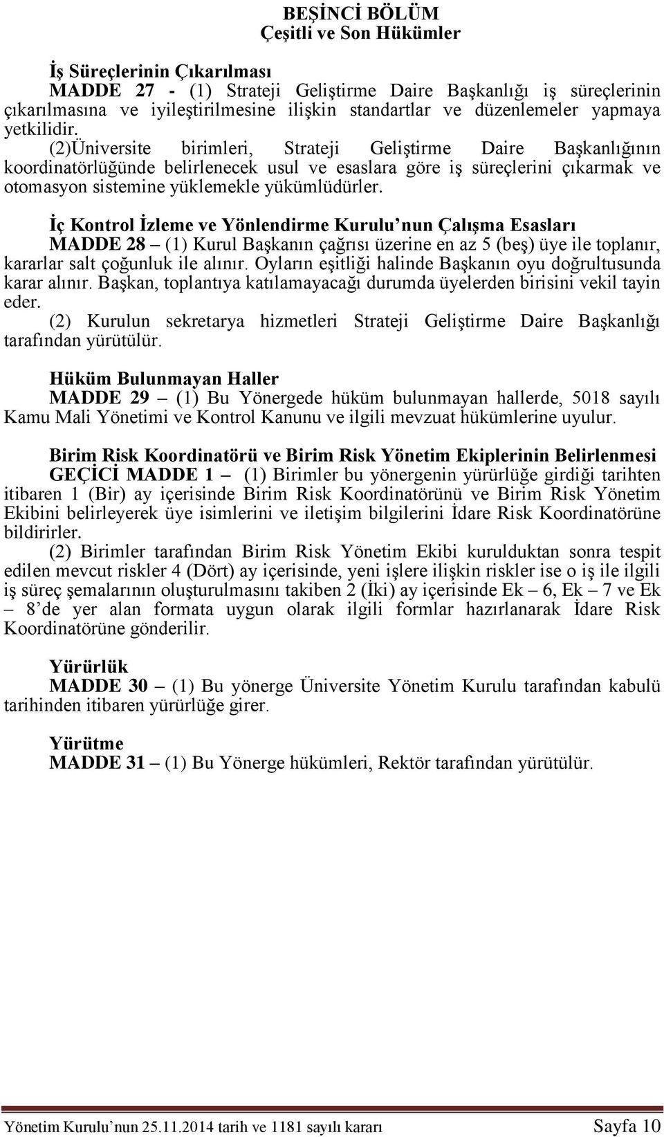 (2)Üniversite birimleri, Strateji Geliştirme Daire Başkanlığının koordinatörlüğünde belirlenecek usul ve esaslara göre iş süreçlerini çıkarmak ve otomasyon sistemine yüklemekle yükümlüdürler.