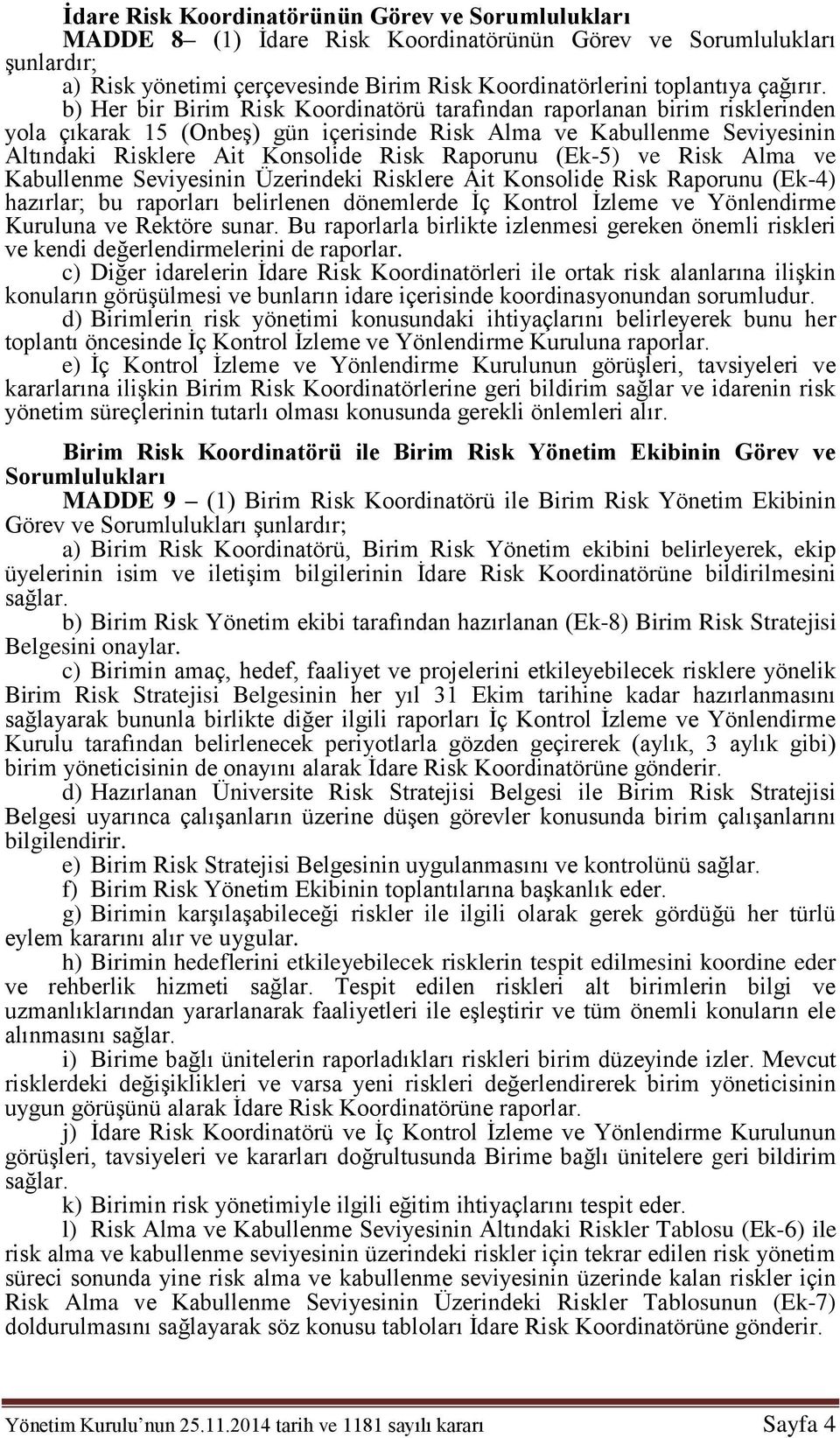 b) Her bir Birim Risk Koordinatörü tarafından raporlanan birim risklerinden yola çıkarak 15 (Onbeş) gün içerisinde Risk Alma ve Kabullenme Seviyesinin Altındaki Risklere Ait Konsolide Risk Raporunu