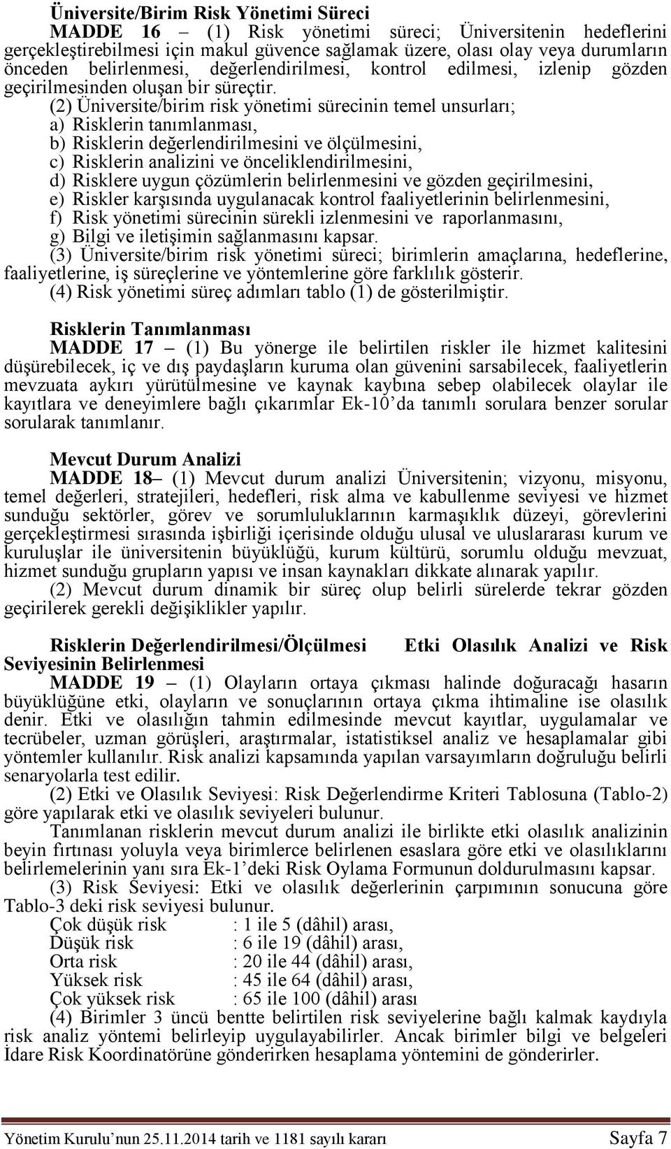 (2) Üniversite/birim risk yönetimi sürecinin temel unsurları; a) Risklerin tanımlanması, b) Risklerin değerlendirilmesini ve ölçülmesini, c) Risklerin analizini ve önceliklendirilmesini, d) Risklere