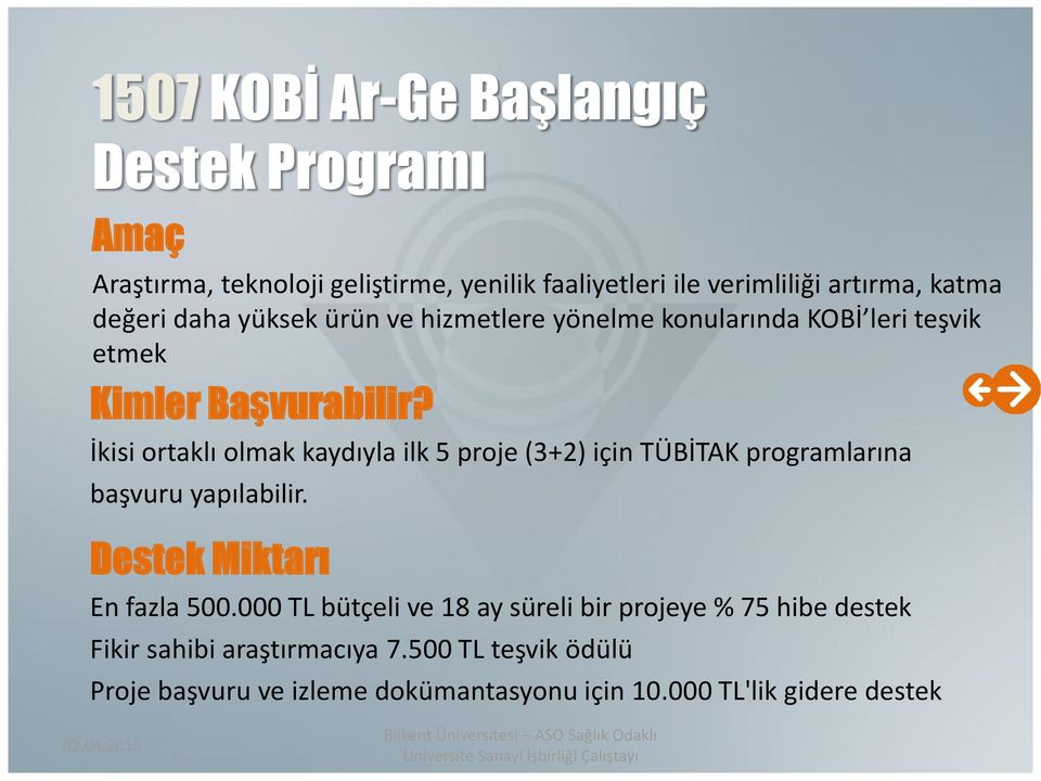 İkisi ortaklı olmak kaydıyla ilk 5 proje (3+2) için TÜBİTAK programlarına başvuru yapılabilir. Destek Miktarı En fazla 500.