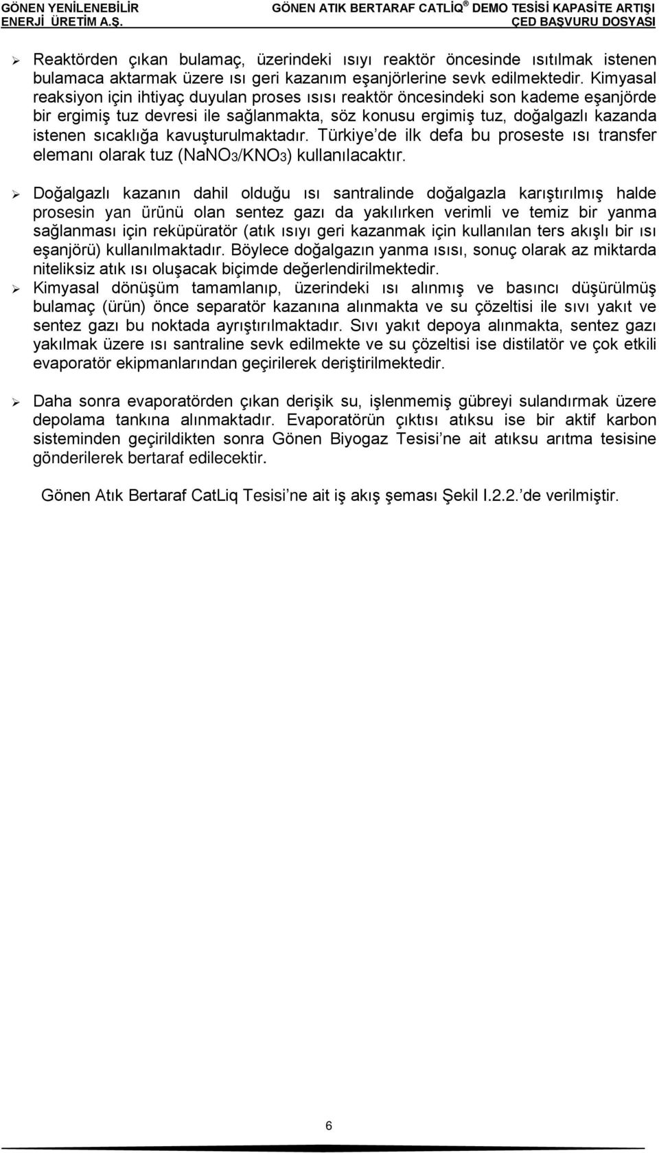 kavuşturulmaktadır. Türkiye de ilk defa bu proseste ısı transfer elemanı olarak tuz (NaNO3/KNO3) kullanılacaktır.