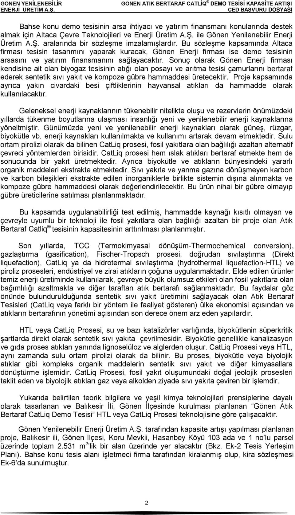 Sonuç olarak Gönen Enerji firması kendisine ait olan biyogaz tesisinin atığı olan posayı ve arıtma tesisi çamurlarını bertaraf ederek sentetik sıvı yakıt ve kompoze gübre hammaddesi üretecektir.