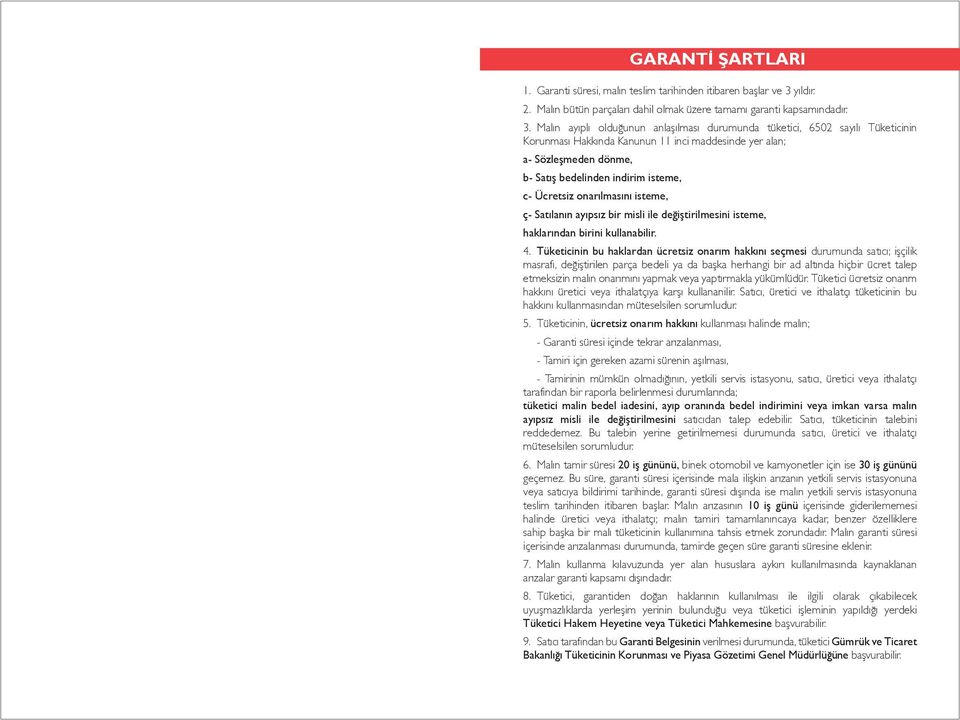 Malın ayıplı olduğunun anlaşılması durumunda tüketici, 6502 sayılı Tüketicinin Korunması Hakkında Kanunun 11 inci maddesinde yer alan; a- Sözleşmeden dönme, b- Satış bedelinden indirim isteme, c-