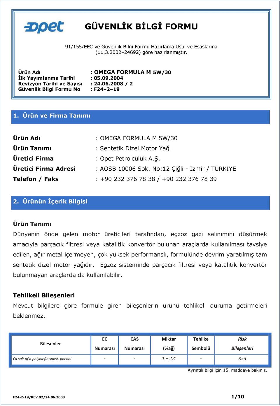 Ürün ve Firma Tanımı Ürün Adı : OMEGA FORMULA M 5W/30 Ürün Tanımı : Sentetik Dizel Motor Yağı Üretici Firma : Opet Petrolcülük A.Ş. Üretici Firma Adresi : AOSB 10006 Sok.