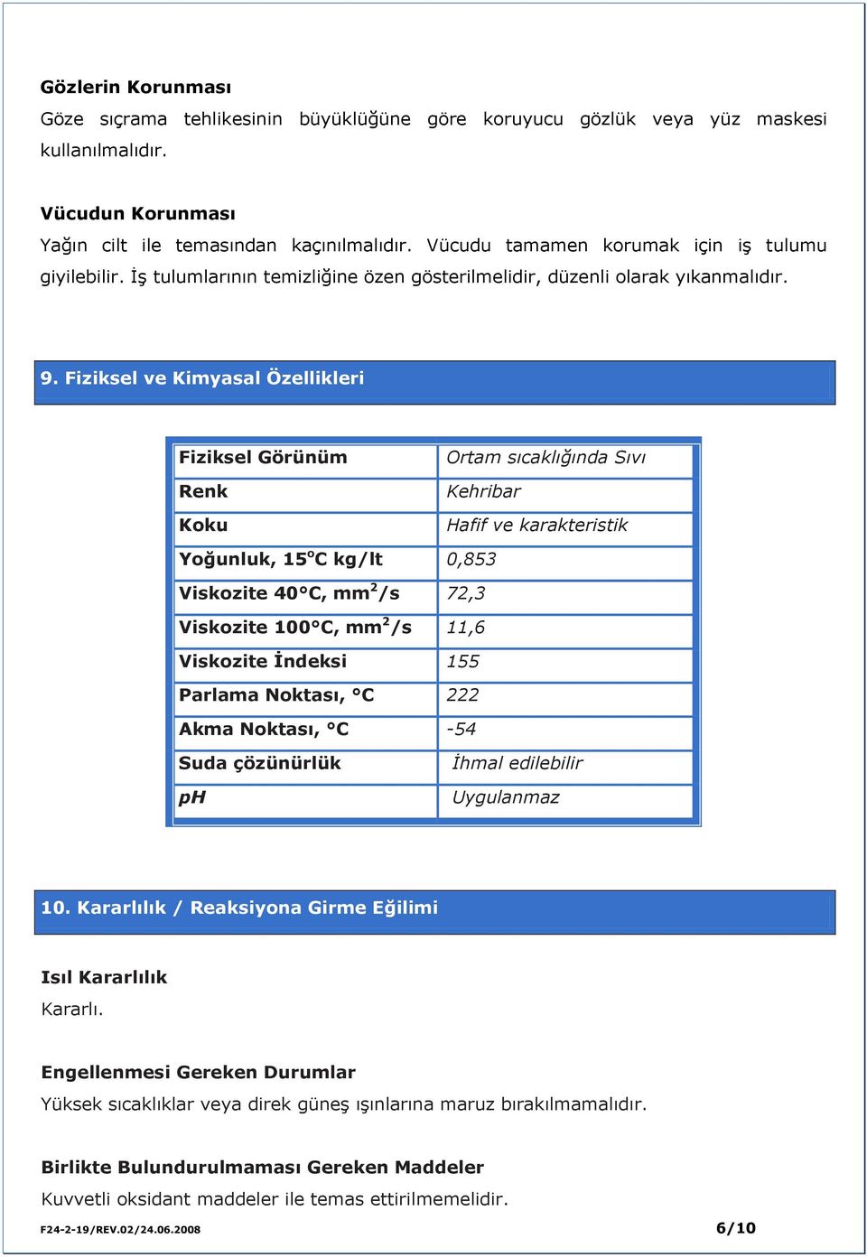 Fiziksel ve Kimyasal Özellikleri Fiziksel Görünüm Renk Koku Ortam sıcaklığında Sıvı Kehribar Hafif ve karakteristik Yoğunluk, 15 o C kg/lt 0,853 Viskozite 40 C, mm 2 /s 72,3 Viskozite 100 C, mm 2 /s