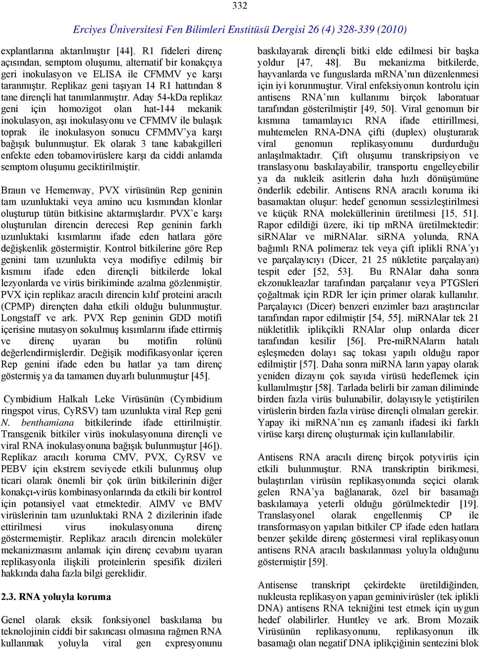 Aday 54-kDa replikaz geni için homozigot olan hat-144 mekanik inokulasyon, aşı inokulasyonu ve CFMMV ile bulaşık toprak ile inokulasyon sonucu CFMMV ya karşı bağışık bulunmuştur.