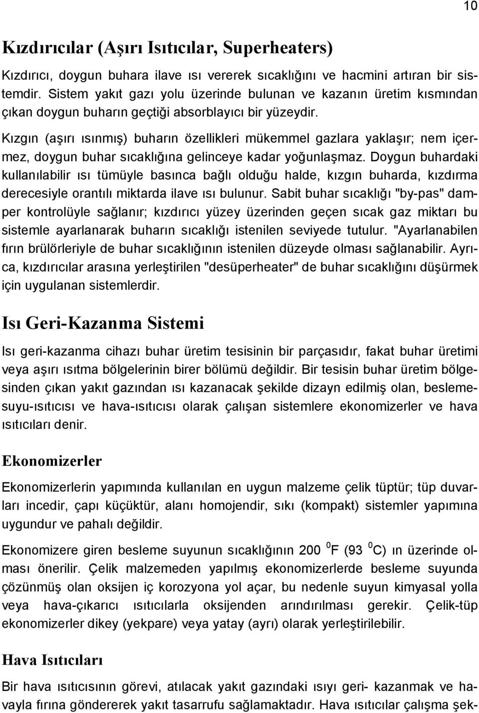 Kızgın (aşırı ısınmış) buharın özellikleri mükemmel gazlara yaklaşır; nem içermez, doygun buhar sıcaklığına gelinceye kadar yoğunlaşmaz.