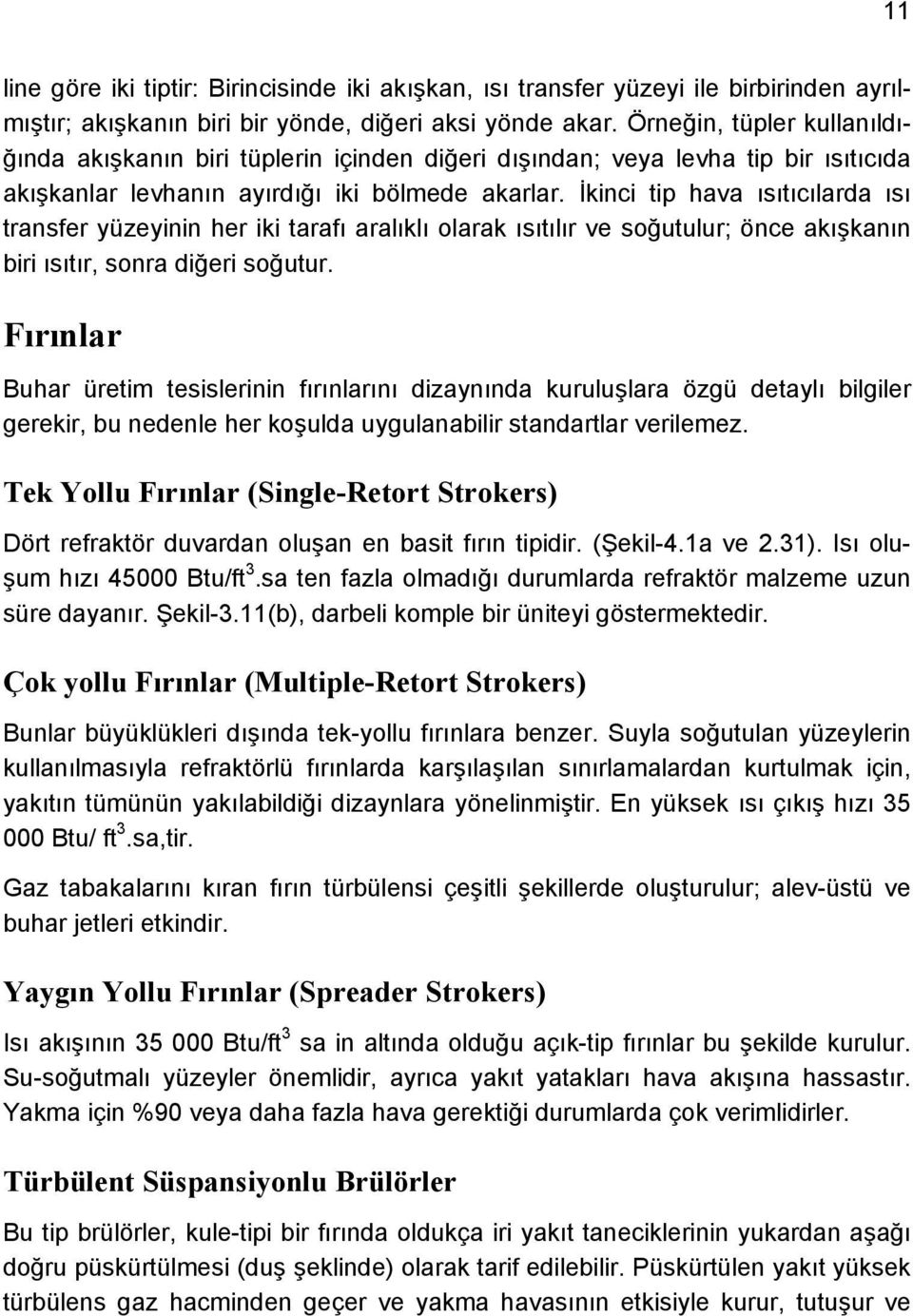 İkinci tip hava ısıtıcılarda ısı transfer yüzeyinin her iki tarafı aralıklı olarak ısıtılır ve soğutulur; önce akışkanın biri ısıtır, sonra diğeri soğutur.