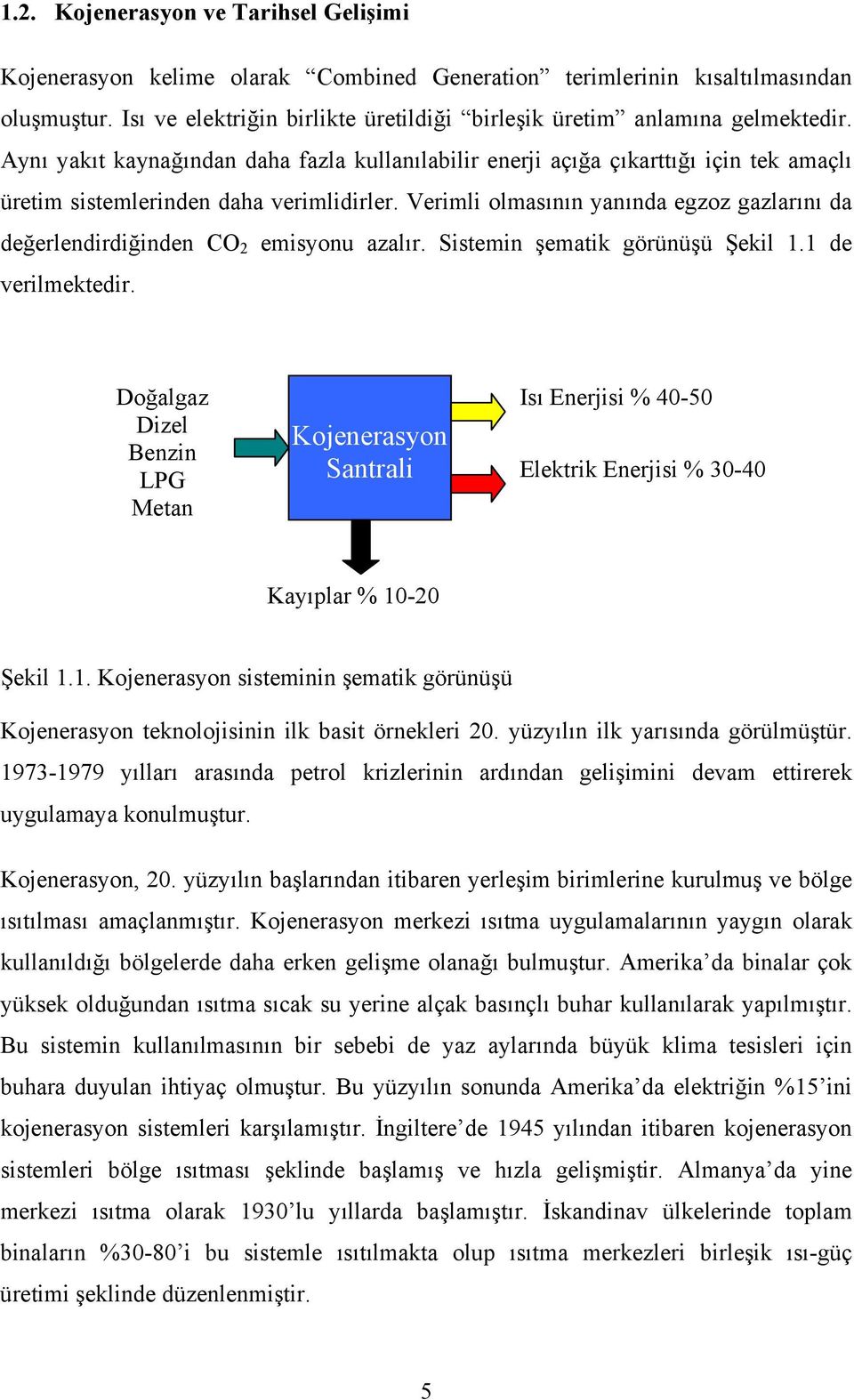 Aynı yakıt kaynağından daha fazla kullanılabilir enerji açığa çıkarttığı için tek amaçlı üretim sistemlerinden daha verimlidirler.