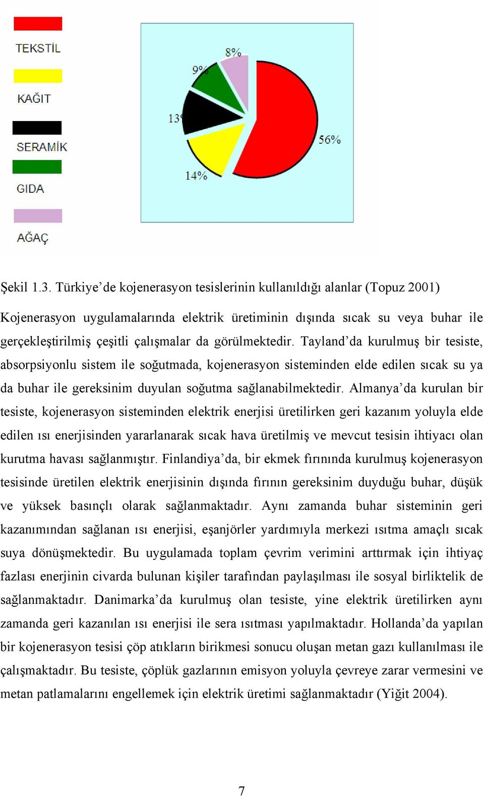 görülmektedir. Tayland da kurulmuş bir tesiste, absorpsiyonlu sistem ile soğutmada, kojenerasyon sisteminden elde edilen sıcak su ya da buhar ile gereksinim duyulan soğutma sağlanabilmektedir.