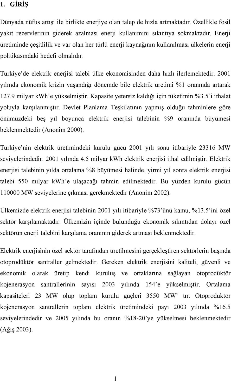 Türkiye de elektrik enerjisi talebi ülke ekonomisinden daha hızlı ilerlemektedir. 2001 yılında ekonomik krizin yaşandığı dönemde bile elektrik üretimi %1 oranında artarak 127.