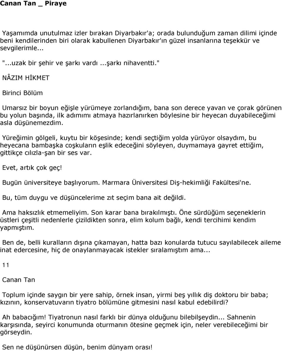 " NÂZIM HİKMET Birinci Bölüm Umarsız bir boyun eğişle yürümeye zorlandığım, bana son derece yavan ve çorak görünen bu yolun başında, ilk adımımı atmaya hazırlanırken böylesine bir heyecan