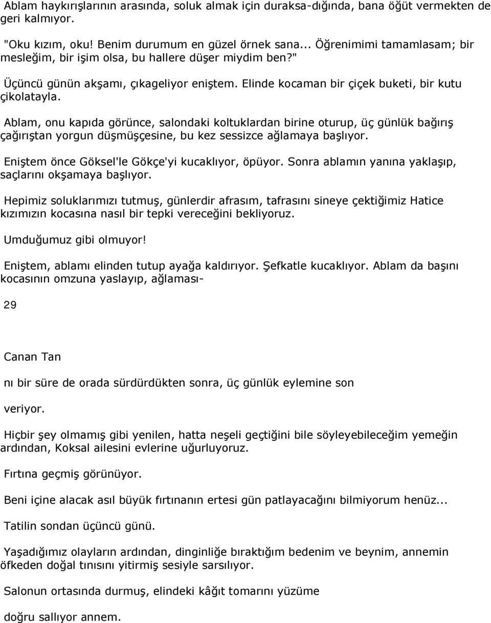 Ablam, onu kapıda görünce, salondaki koltuklardan birine oturup, üç günlük bağırış çağırıştan yorgun düşmüşçesine, bu kez sessizce ağlamaya başlıyor.