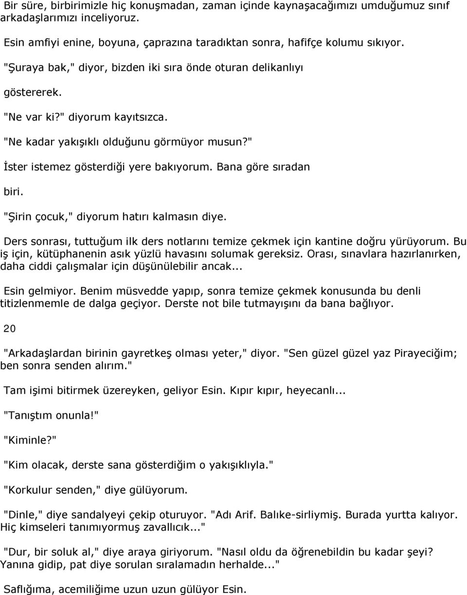 Bana göre sıradan biri. "Şirin çocuk," diyorum hatırı kalmasın diye. Ders sonrası, tuttuğum ilk ders notlarını temize çekmek için kantine doğru yürüyorum.