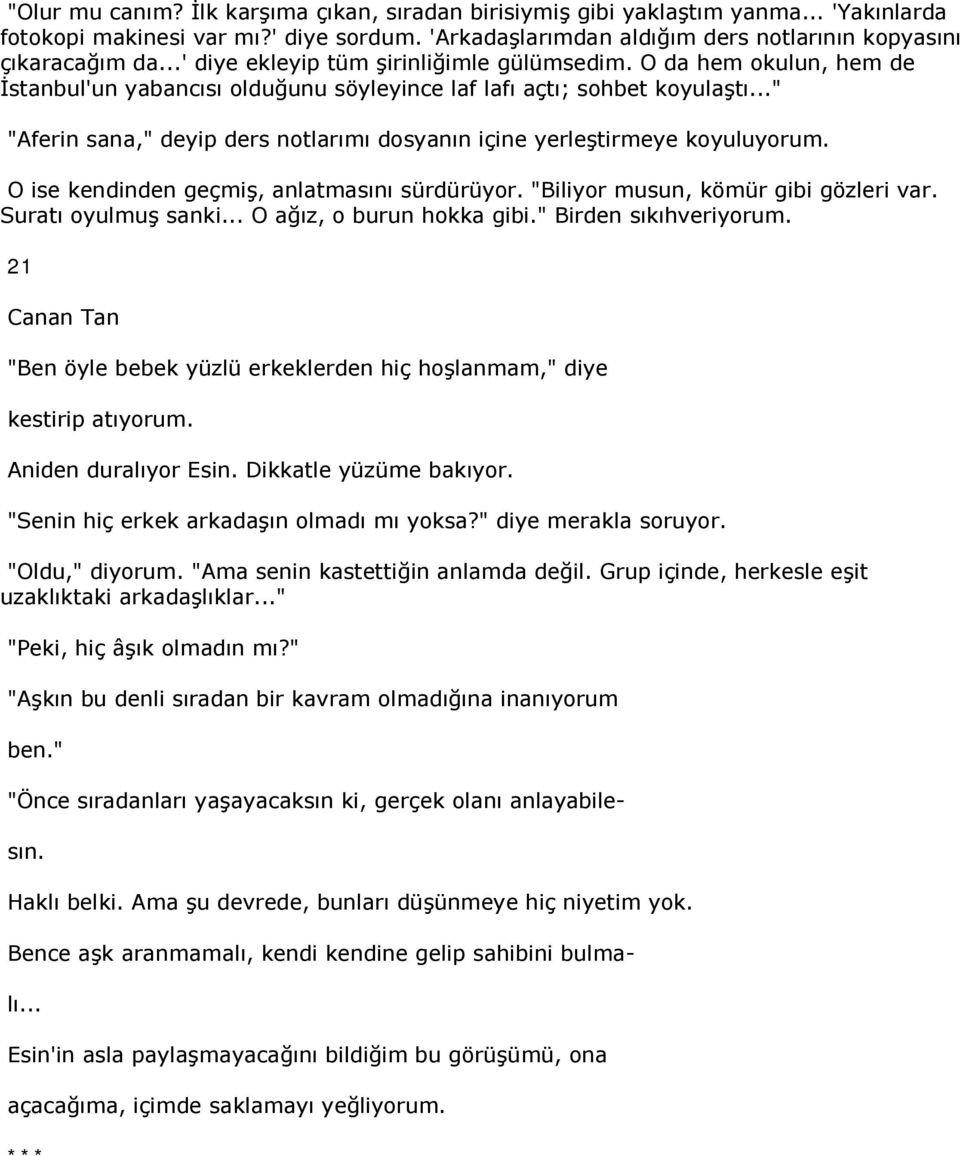 .." "Aferin sana," deyip ders notlarımı dosyanın içine yerleştirmeye koyuluyorum. O ise kendinden geçmiş, anlatmasını sürdürüyor. "Biliyor musun, kömür gibi gözleri var. Suratı oyulmuş sanki.