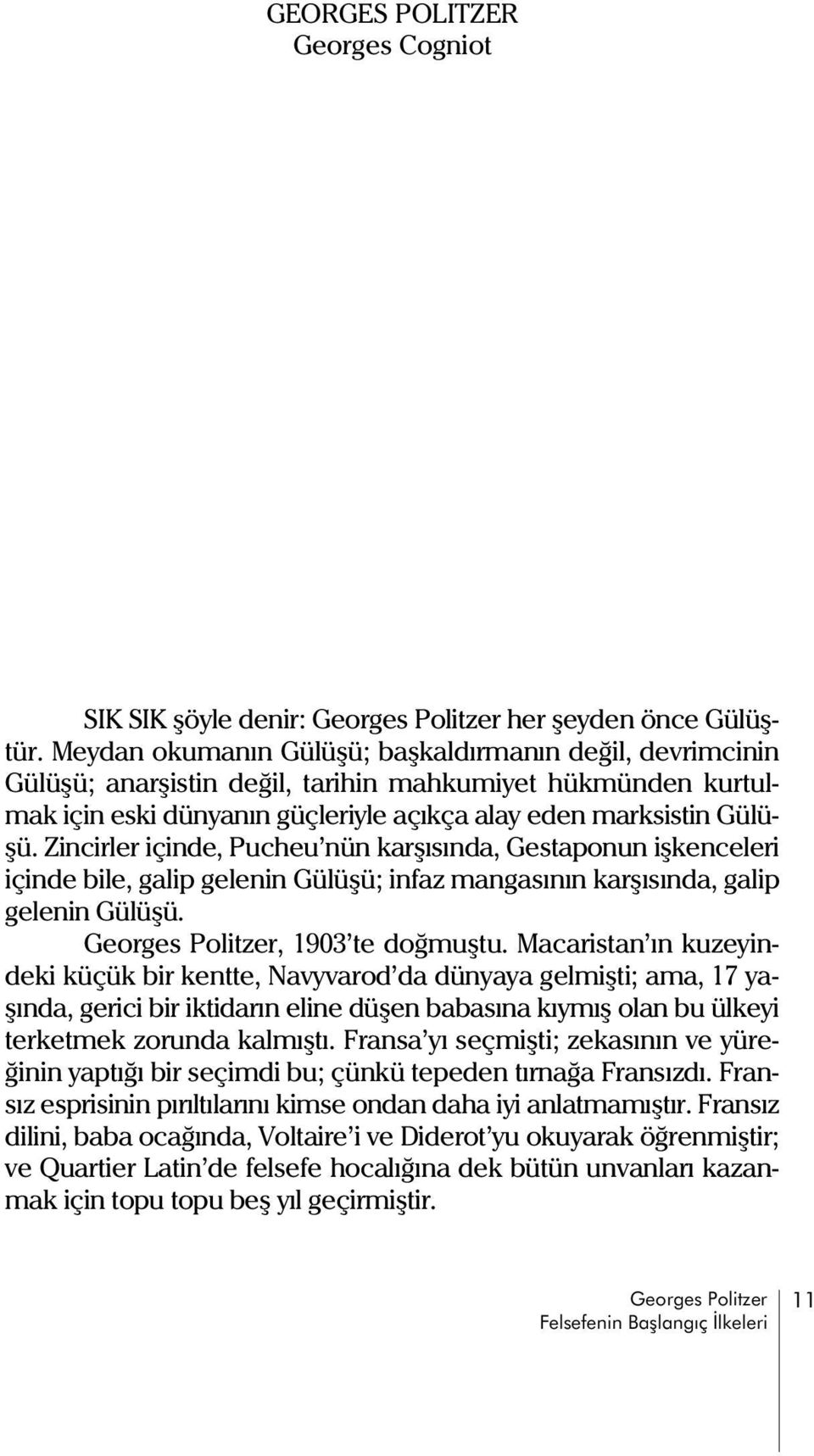 Zincirler içinde, Pucheu nün karþýsýnda, Gestaponun iþkenceleri içinde bile, galip gelenin Gülüþü; infaz mangasýnýn karþýsýnda, galip gelenin Gülüþü. Georges Politzer, 1903 te doðmuþtu.