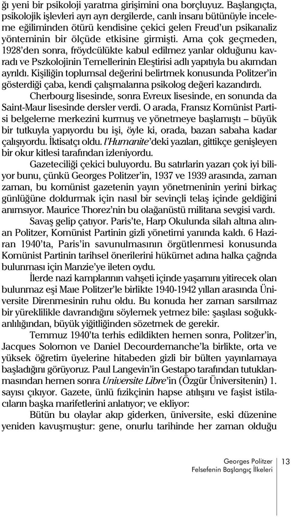 Ama çok geçmeden, 1928 den sonra, fröydcülükte kabul edilmez yanlar olduðunu kavradý ve Pszkolojinin Temellerinin Eleþtirisi adlý yapýtýyla bu akýmdan ayrýldý.