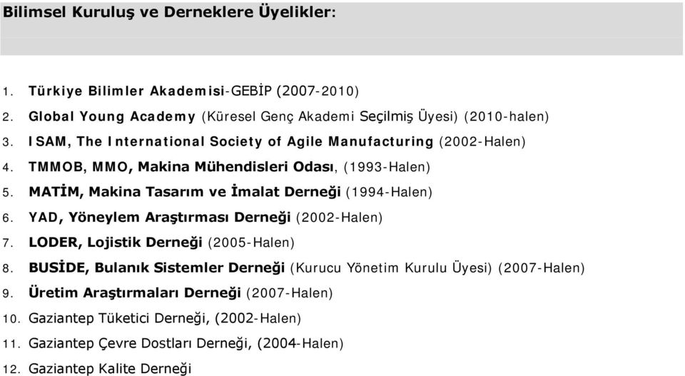 MATİM, Makina Tasarım ve İmalat Derneği (1994-Halen) 6. YAD, Yöneylem Araştırması Derneği (2002-Halen) 7. LODER, Lojistik Derneği (2005-Halen) 8.