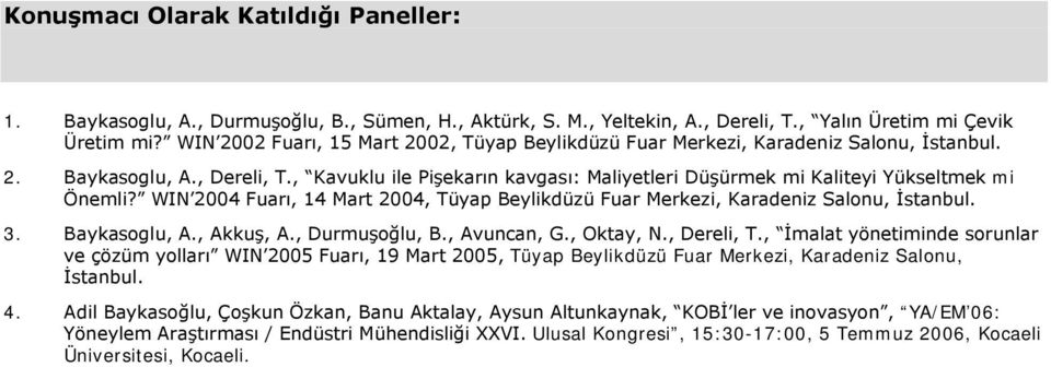 , Kavuklu ile Pişekarın kavgası: Maliyetleri Düşürmek mi Kaliteyi Yükseltmek mi Önemli? WIN 2004 Fuarı, 14 Mart 2004, Tüyap Beylikdüzü Fuar Merkezi, Karadeniz Salonu, İstanbul. 3. Baykasoglu, A.