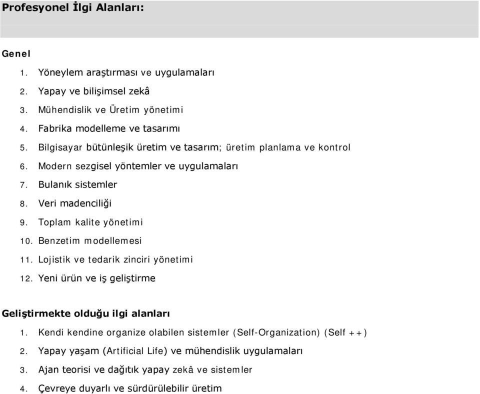 Toplam kalite yönetimi 10. Benzetim modellemesi 11. Lojistik ve tedarik zinciri yönetimi 12. Yeni ürün ve iş geliştirme Geliştirmekte olduğu ilgi alanları 1.